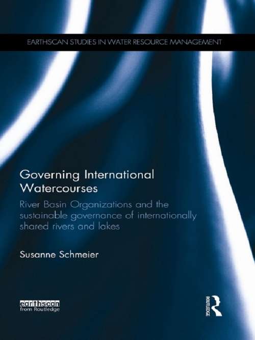 Book cover of Governing International Watercourses: River Basin Organizations and the Sustainable Governance of Internationally Shared Rivers and Lakes (Earthscan Studies in Water Resource Management)