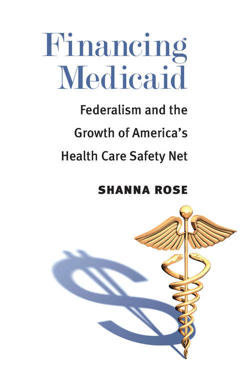 Book cover of Financing Medicaid: Federalism and the Growth of America's Health Care Safety Net