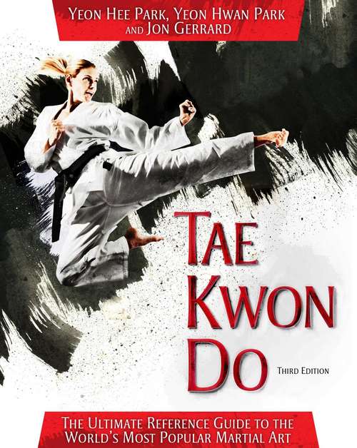 Tae Kwon Do: The Ultimate Reference Guide to the World's Most Popular Martial Art, Third Edition