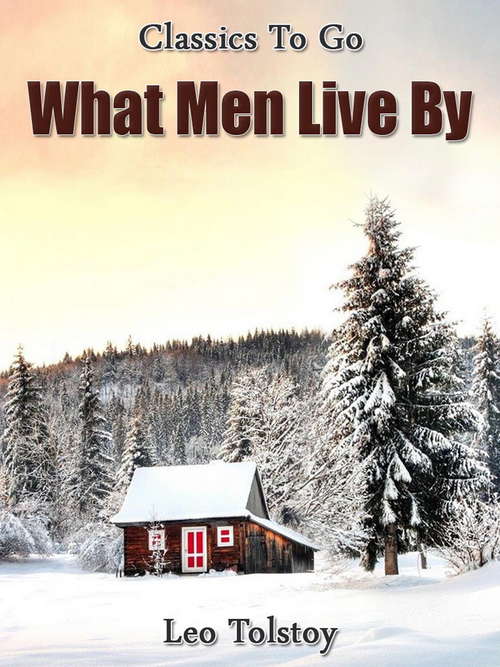 What Men Live By: Stories By Tolstoy (Classics To Go)