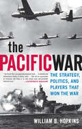 The Pacific War: The Strategy, Politics, and Players That Won the War