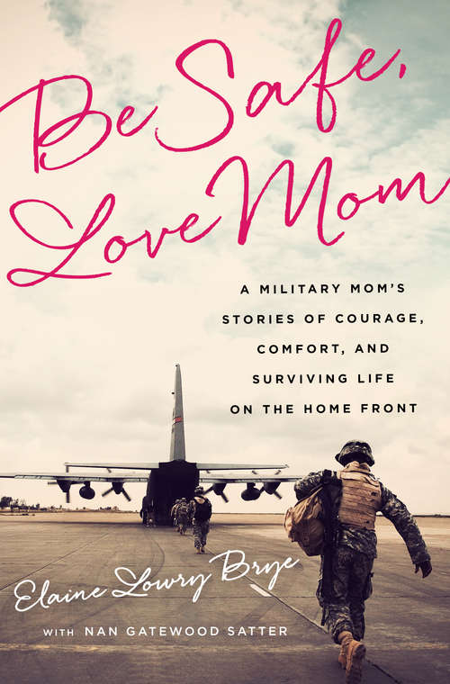Book cover of Be Safe, Love Mom: A Military Mom's Stories of Courage, Comfort, and Surviving Life on the Home Front