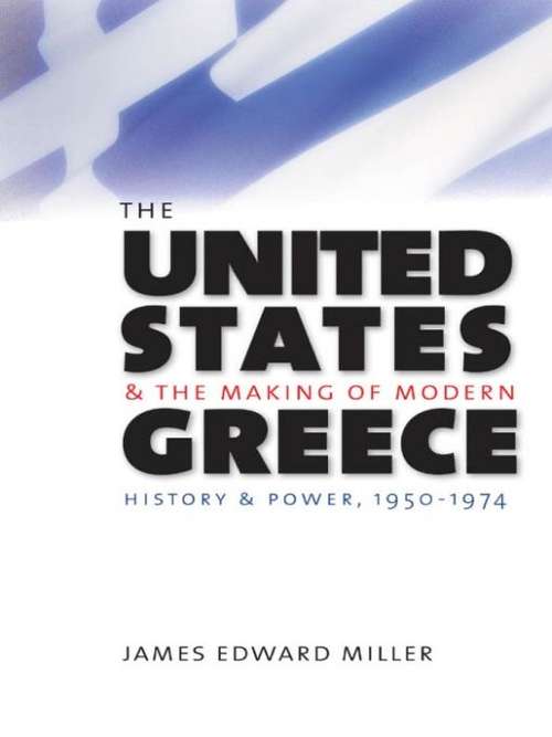 Book cover of The United States and the Making of Modern Greece: History and Power, 1950-1974
