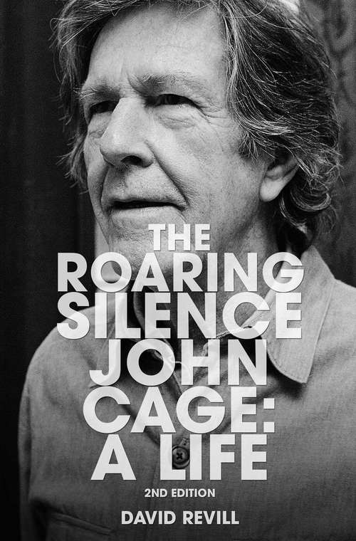 Book cover of The Roaring Silence: John Cage: A Life (2nd Edition)