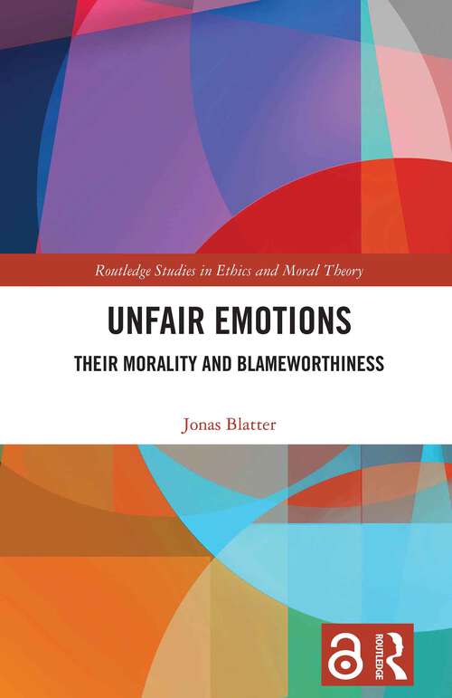 Book cover of Unfair Emotions: Their Morality and Blameworthiness (1) (Routledge Studies in Ethics and Moral Theory)