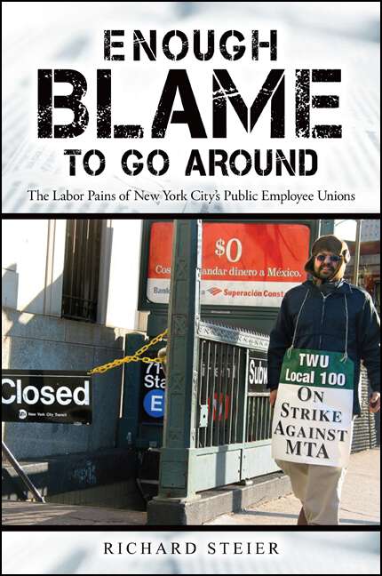 Book cover of Enough Blame to Go Around: The Labor Pains of New York City's Public Employee Unions (Excelsior Editions)