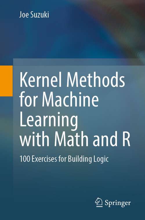 Book cover of Kernel Methods for Machine Learning with Math and R: 100 Exercises for Building Logic (1st ed. 2022)