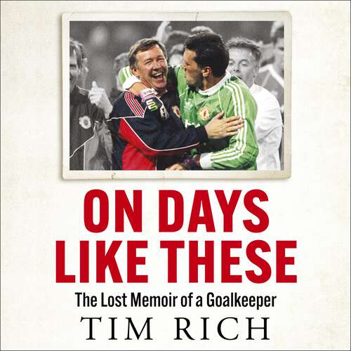 Book cover of On Days Like These: The Lost Memoir of a Goalkeeper