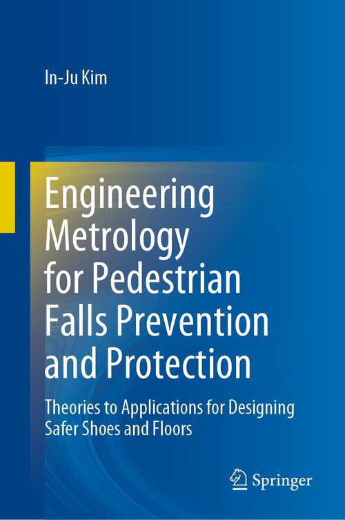 Engineering Metrology for Pedestrian Falls Prevention and Protection: Theories to Applications for Designing Safer Shoes and Floors