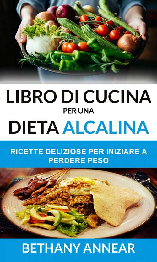 Book cover of Libro di Cucina per una Dieta Alcalina: Ricette Deliziose per iniziare a Perdere Peso