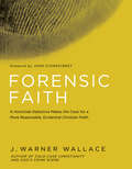 Forensic Faith: A Homicide Detective Makes the Case for a More Reasonable, Evidential Christian Faith