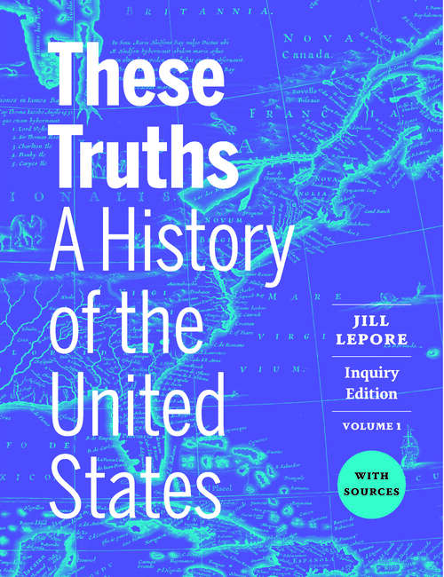 Book cover of These Truths (Inquiry Edition)  (Vol. Volume 1): A History Of The United States, With Sources (Inquiry Edition)