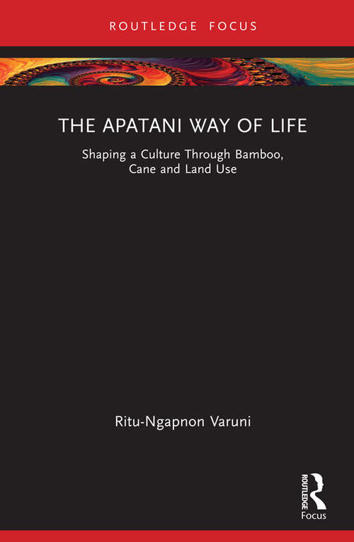 Book cover of The Apatani Way of Life: Shaping a Culture Through Bamboo, Cane and Land Use
