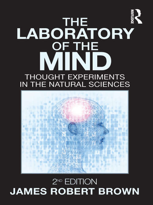 The Laboratory of the Mind: Thought Experiments in the Natural Sciences (Philosophical Issues In Science Ser.)