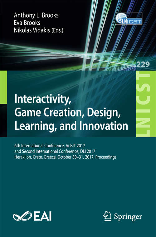 Book cover of Interactivity, Game Creation, Design, Learning, and Innovation: 5th International Conference, Artsit 2016, And First International Conference, Dli 2016, Esbjerg, Denmark, May 2-3, 2016. Proceedings (1st ed. 2018) (Lecture Notes of the Institute for Computer Sciences, Social Informatics and Telecommunications Engineering #196)
