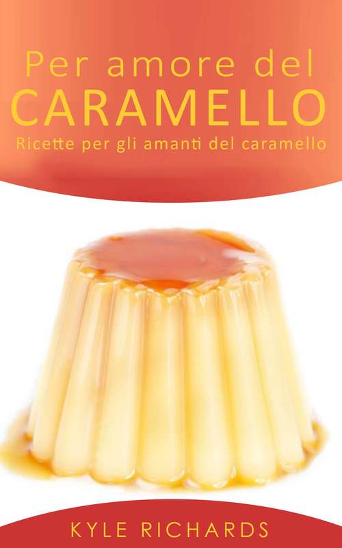 Book cover of Per amore del caramello – Ricette per gli amanti del caramello