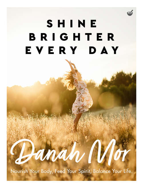 Shine Brighter Every Day: Nourish Your Body, Feed Your Spirit, Balance Your Life