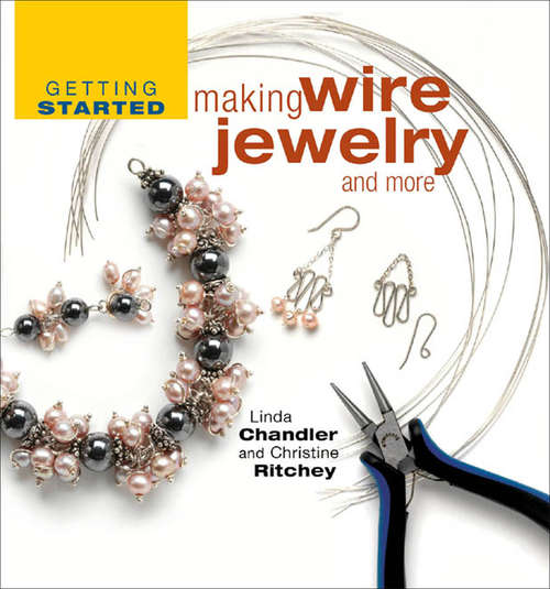 Getting Started Making Wire Jewelry and More (Getting Started Ser.)