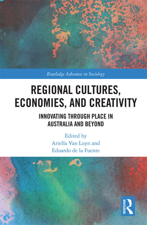 Regional Cultures, Economies, and Creativity: Innovating Through Place in Australia and Beyond (Routledge Advances in Sociology)