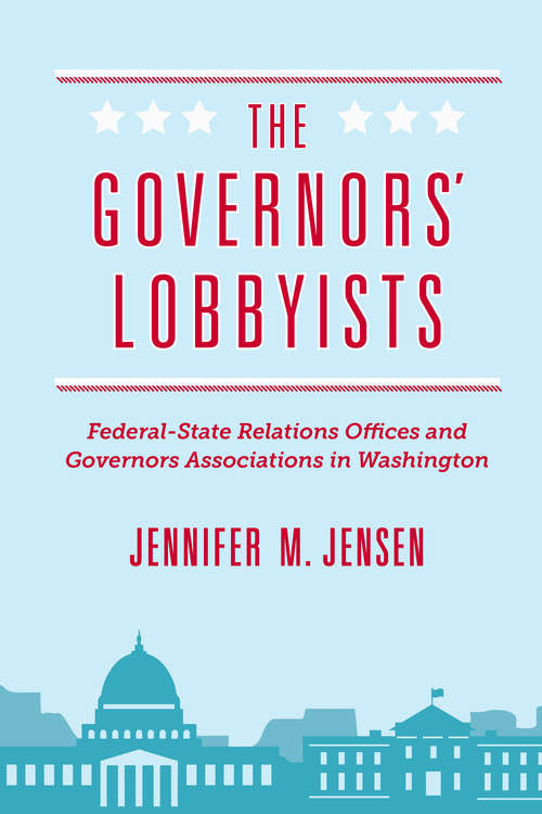 Book cover of The Governors' Lobbyists: Federal-State Relations Offices and Governors Associations in Washington