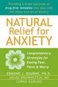 Natural Relief for Anxiety: Complimentary Strategies for Easing Fear, Panic, and Worry