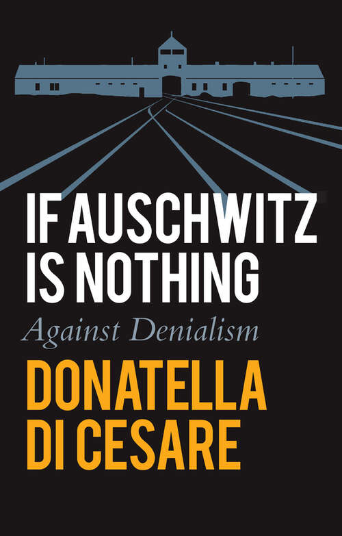 Book cover of If Auschwitz is Nothing: Against Denialism