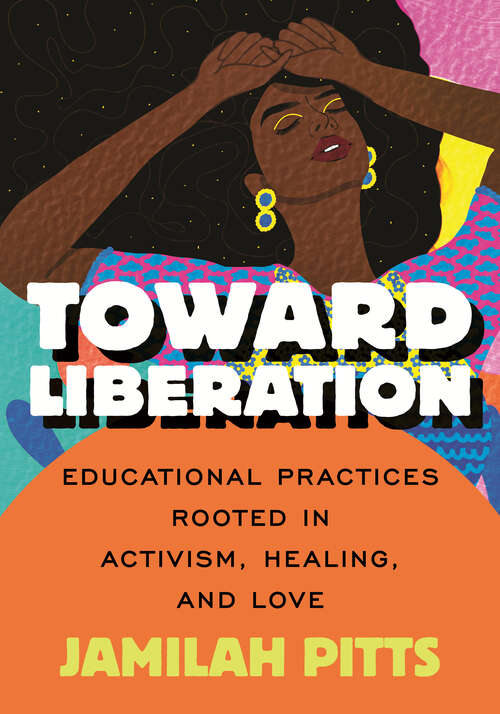 Book cover of Toward Liberation: Educational Practices Rooted in Activism, Healing, and Love