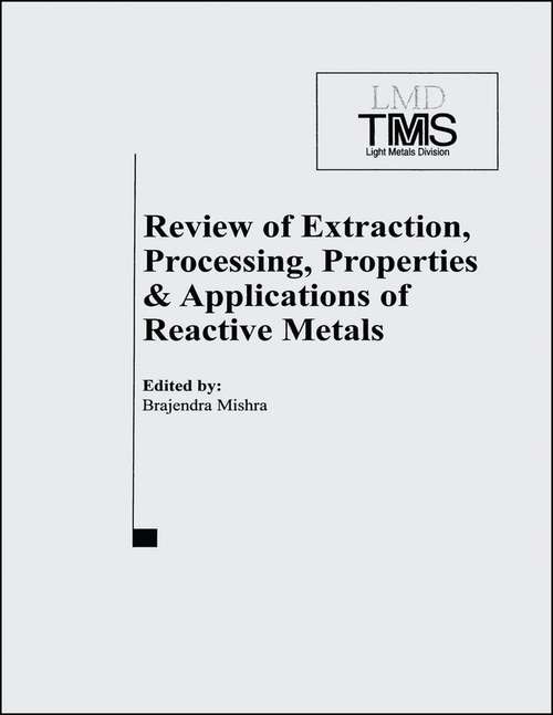 Review of Extraction, Processing, Properties, and Applications of Reactive Metals