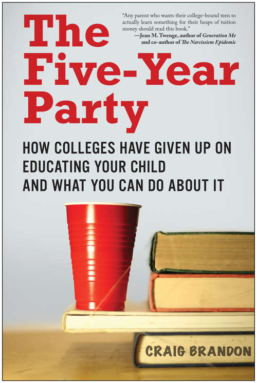Book cover of The Five-Year Party: How Colleges Have Given Up on Educating Your Child and What You Can Do About It