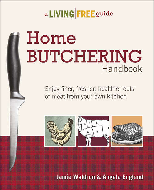 Book cover of Home Butchering Handbook: Enjoy Finer, Fresher, Healthier Cuts of Meat from Your Own Kitchen (A Living Free Guide)