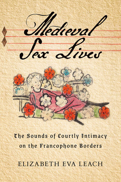 Book cover of Medieval Sex Lives: The Sounds of Courtly Intimacy on the Francophone Borders