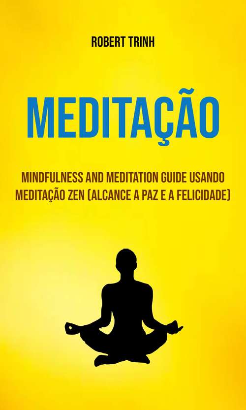 Book cover of Meditação : Mindfulness And Meditation Guide Usando Meditação Zen (Alcance A Paz E A Felicidade)