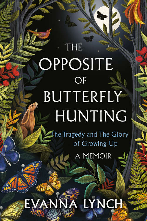 Book cover of The Opposite of Butterfly Hunting: The Tragedy and The Glory of Growing Up; A Memoir
