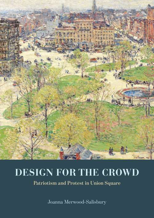 Book cover of Design for the Crowd: Patriotism and Protest in Union Square