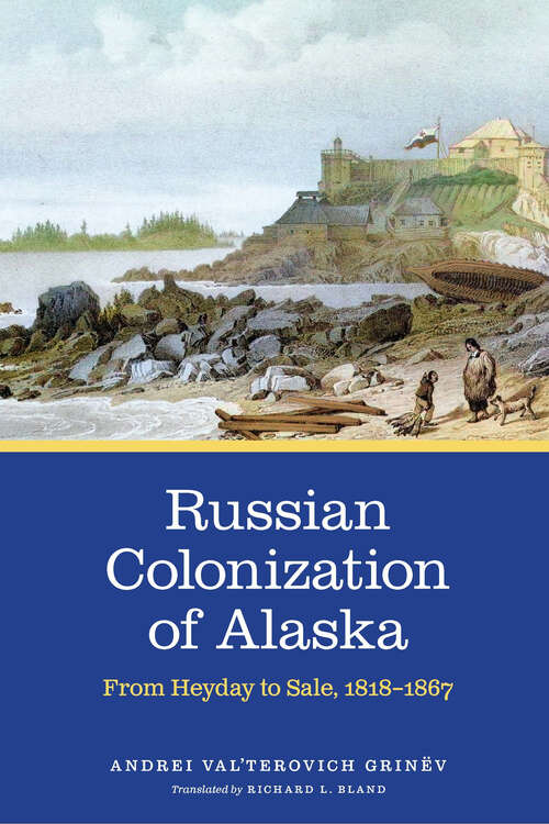 Book cover of Russian Colonization of Alaska: From Heyday to Sale, 1818–1867
