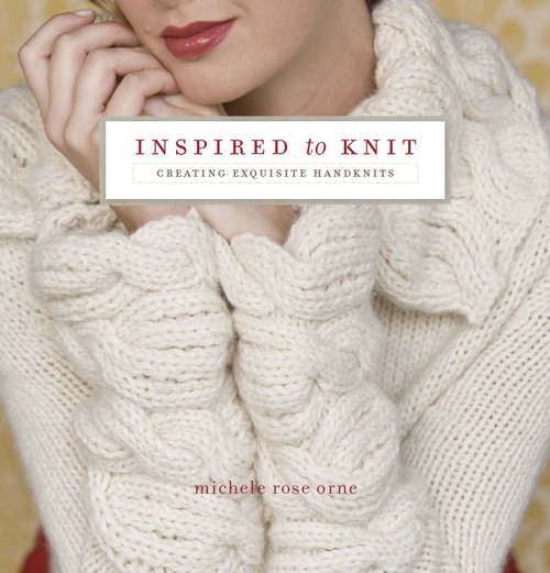Book cover of Inspired to Knit: Creating Exquisite Handknits
