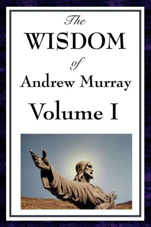 The Wisdom of Andrew Murray Volume I