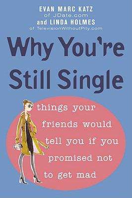 Book cover of Why You're Still Single: things your friends would tell you if you promised not to get mad