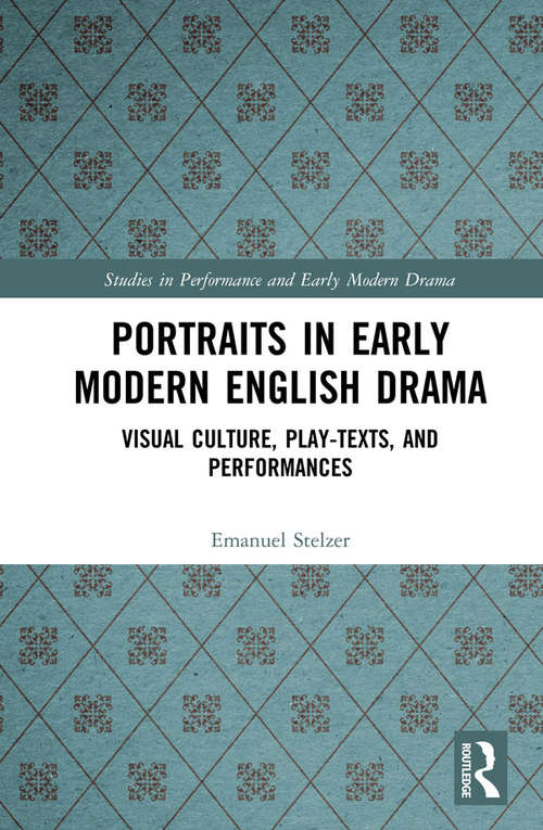 Book cover of Portraits in Early Modern English Drama: Visual Culture, Play-Texts, and Performances (Studies in Performance and Early Modern Drama)
