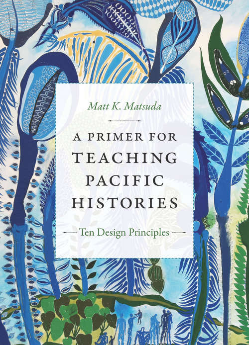 Book cover of A Primer for Teaching Pacific Histories: Ten Design Principles (Design Principles for Teaching History)