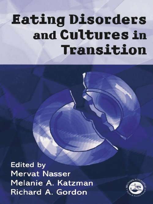 Eating Disorders and Cultures in Transition: Edited By Mervat Nasser, Melanie A. Katzman, Richard A. Gordon