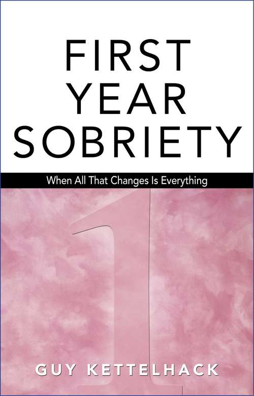 Book cover of First Year Sobriety: When All That Changes Is Everything (Sobriety Ser.: Vol. 1)