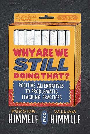 Book cover of Why Are We Still Doing That: Positive Alternatives to Problematic Teaching Practices