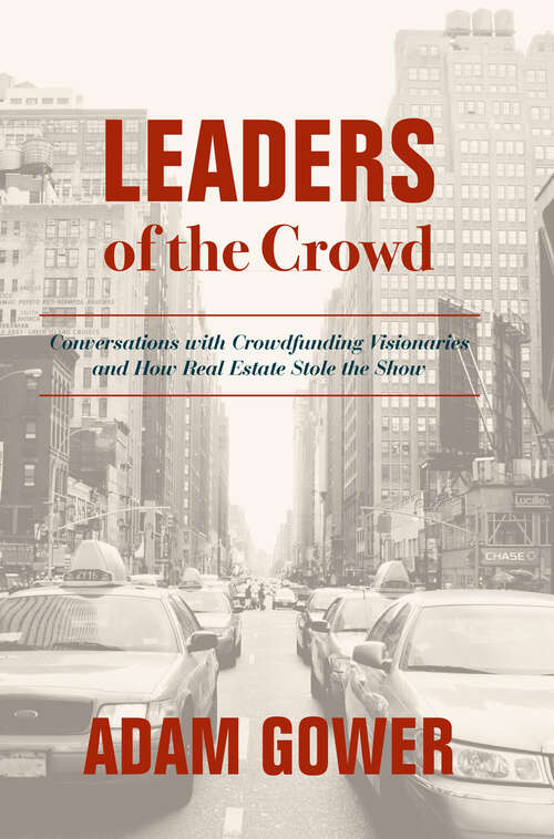 Book cover of Leaders of the Crowd: Conversations With Crowd Funding Visionaries And How Real Estate Stole The Show