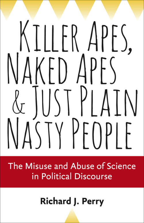 Book cover of Killer Apes, Naked Apes, and Just Plain Nasty People: The Misuse and Abuse of Science in Political Discourse