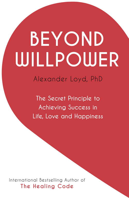 Book cover of Beyond Willpower: The Secret Principle to Achieving Success in Life, Love, and Happiness
