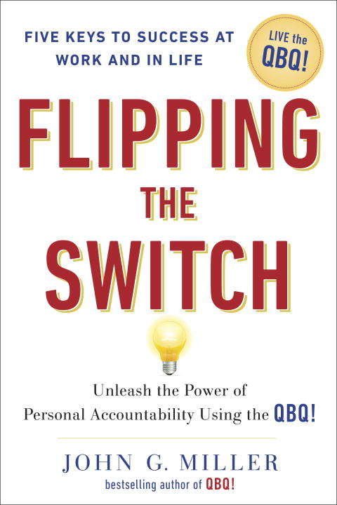 Book cover of Flipping the Switch...: Unleash the Power of Personal Accountability Using the QBQ!