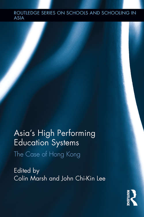 Asia's High Performing Education Systems: The Case of Hong Kong (Routledge Series on Schools and Schooling in Asia)