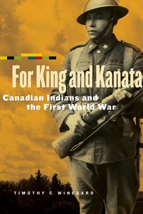 Book cover of For King and Kanata: Canadian Indians and the First World War