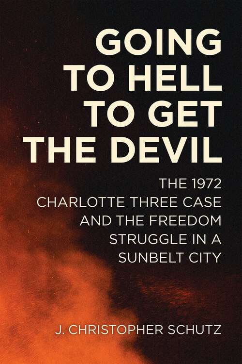 Book cover of Going to Hell to Get the Devil: The 1972 Charlotte Three Case and the Freedom Struggle in a Sunbelt City (Making the Modern South)